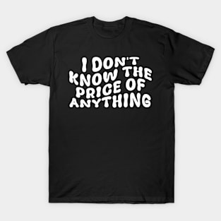 I Don't Know The Price Of Anything Funny Quote T-Shirt